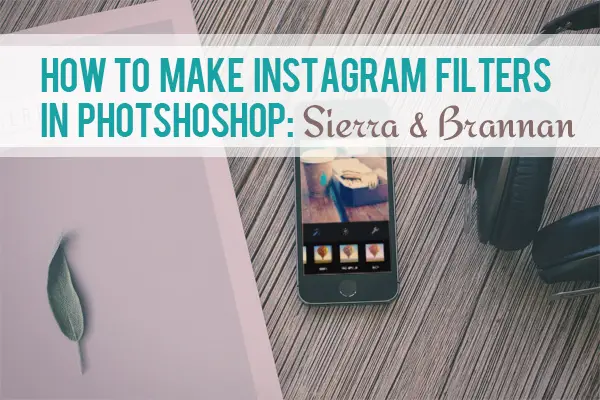 How to Make Instagram Filters in Photoshop: Sierra & Brannan