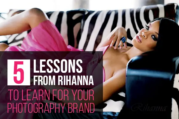 5 Lessons from Rihanna to Learn for Your Photography Brand