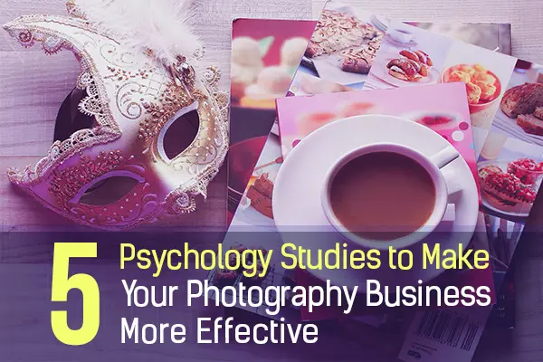 5 Psychology Studies to Make Your Photography Business More Effective