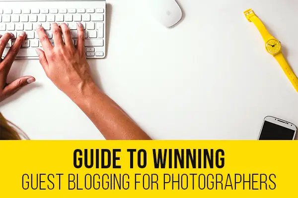 Guide to Winning Guest Blogging for Photographers