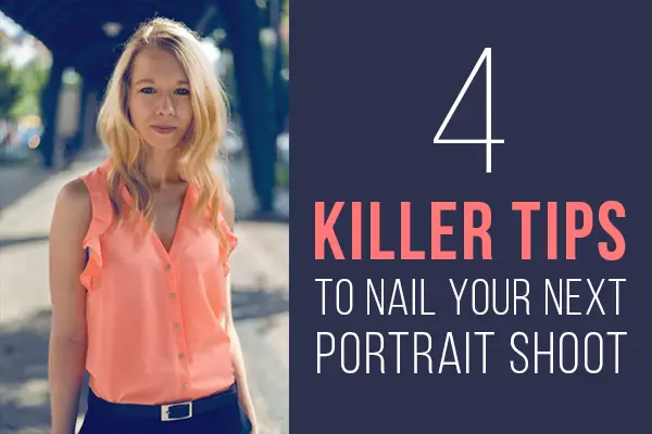 4 Killer Tips To Nail Your Next Portrait Shoot