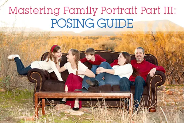 Mastering Family Portrait Part III: Posing Guide