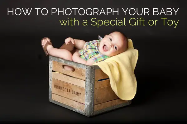 How to Photograph Your Baby with a Special Gift or Toy
