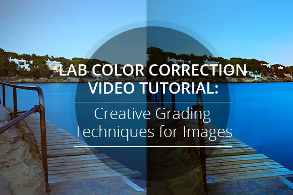 LAB Color Correction Video Tutorial: Creative Grading Techniques for Images