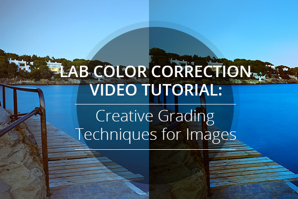 LAB Color Correction Video Tutorial: Creative Grading Techniques for Images