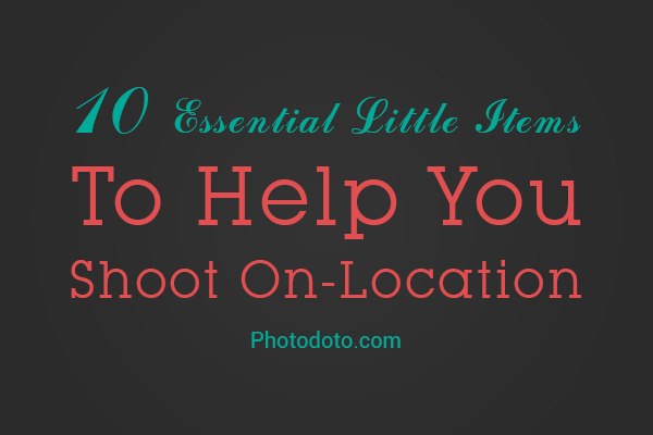 10 Essential Little Items To Help You Shoot On-Location