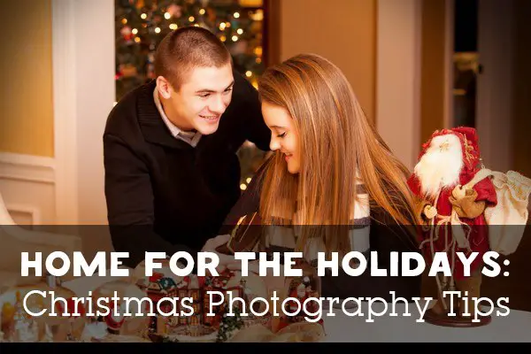 Home for the Holidays: Christmas Photography Tips