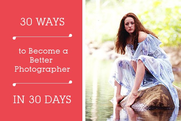 30 Ways to Become a Better Photographer in 30 Days