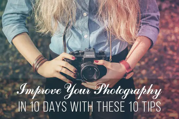 Improve Your Photography in 10 Days with These 10 Tips