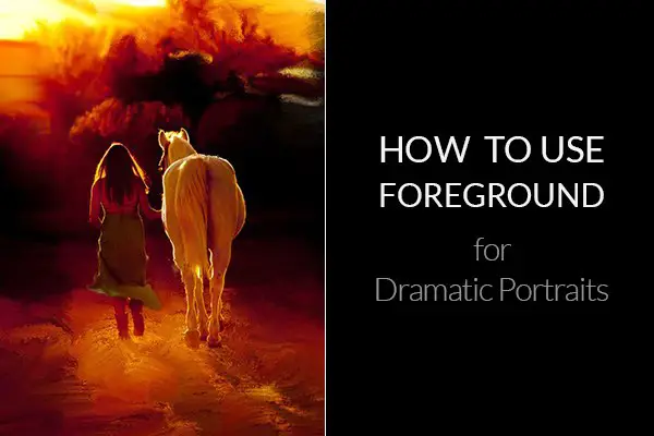 How to Use Foreground for Dramatic Portraits