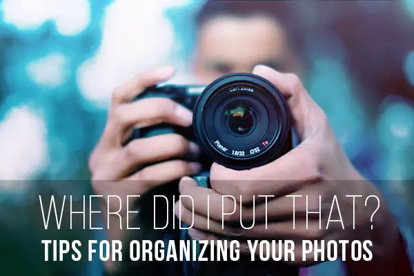 Where Did I Put That? Tips for Organizing Your Photos