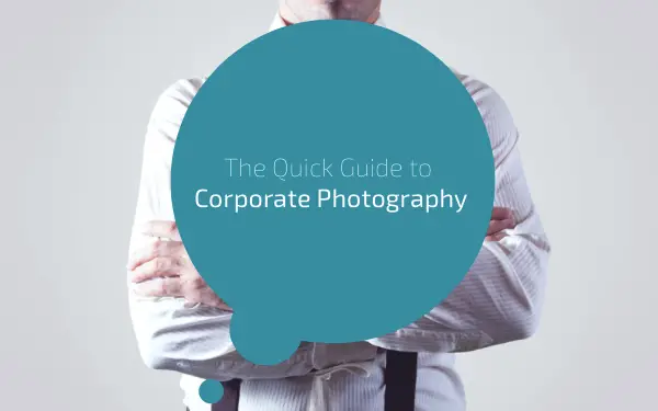 The Quick Guide To Corporate Photography