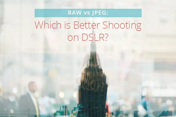 RAW vs JPEG: Which is Better Shooting on DSLR?