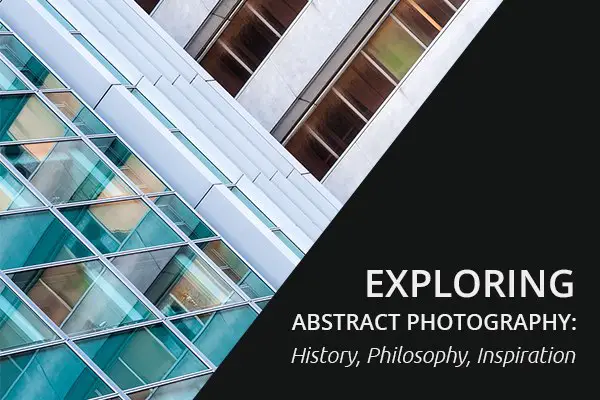 Exploring Abstract Photography: History, Philosophy, Inspiration