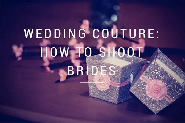 Wedding Couture: How to Shoot Brides