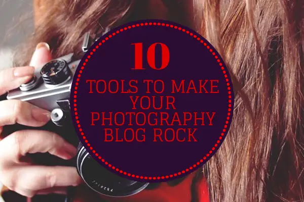 10 Tools to Make Your Photography Blog Rock