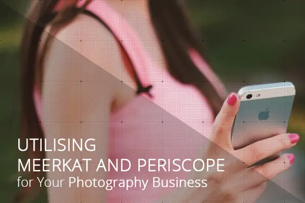Utilising Meerkat/Houseparty and Periscope for Your Photography Business