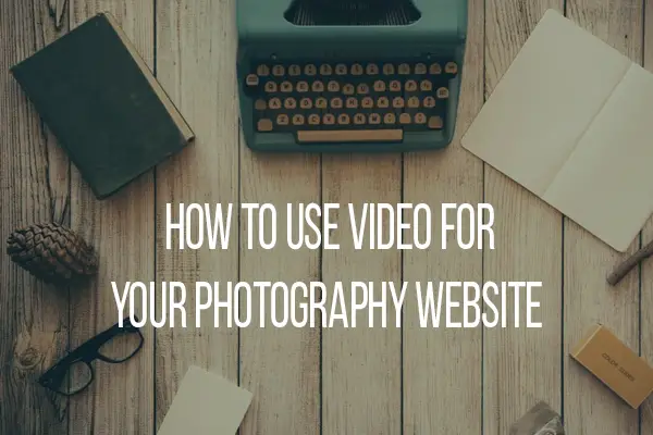 How to Use Video for Your Photography Website