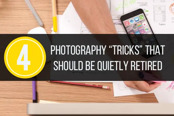 4 Photography “Tricks” That Should Be Quietly Retired