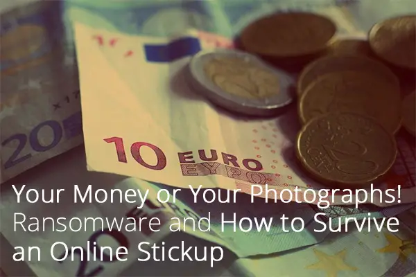 Your Money or Your Photographs! Ransomware and How to Survive an Online Stickup