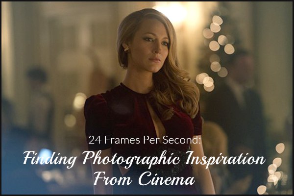 24 Frames Per Second: Finding Photographic Inspiration From Cinema