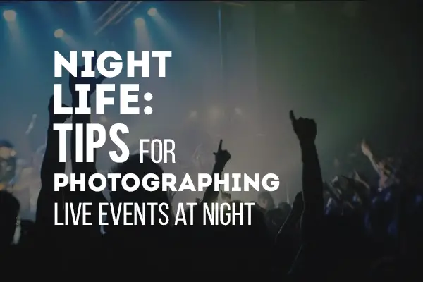 Night Life: Tips for Photographing Live Events at Night
