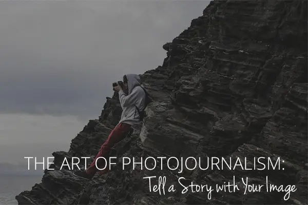 The Art of Photojournalism: Tell a Story with Your Image