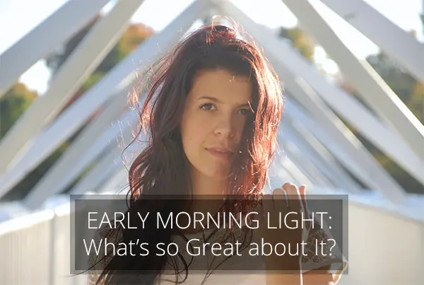 Early Morning Light: Whats so Great about It?