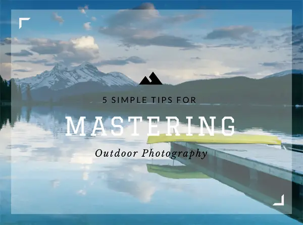 5 Simple Tips for Mastering Outdoor Photography