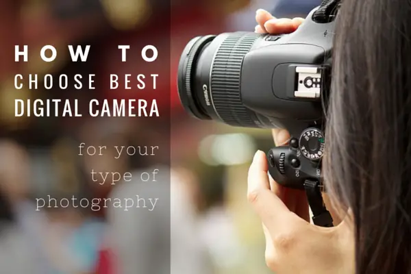 How to Choose The Right Digital Camera for a Specific Type of Photography