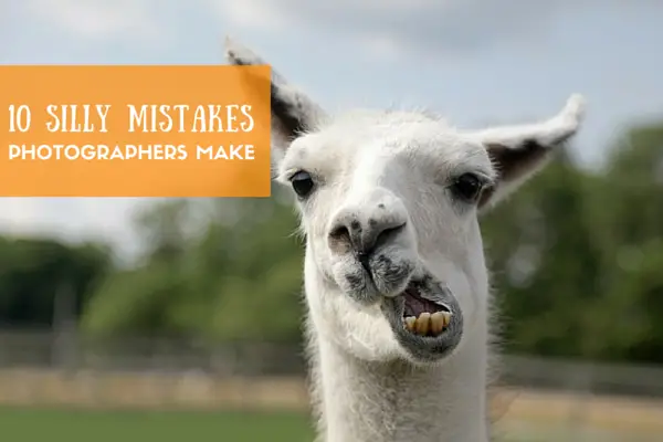 10 Silly Mistakes Photographers Make