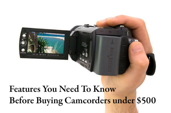 Features You Need To Know Before Buying Camcorders under $500
