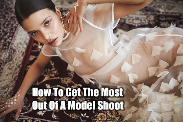 How To Get The Most Out Of A Model Shoot
