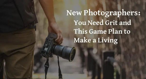 New Photographers: You Need Grit and This Game Plan to Make a Living