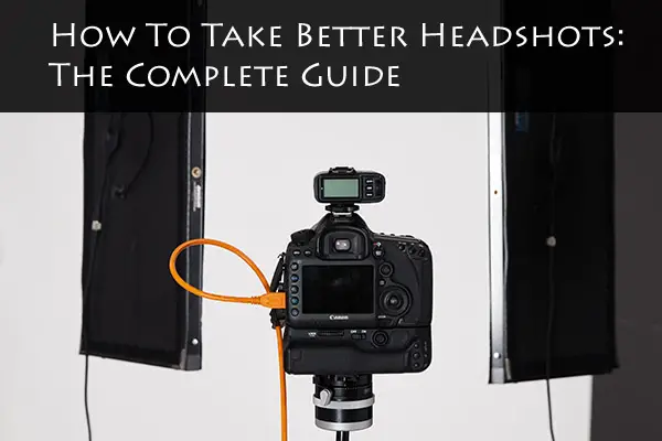 How To Take Better Headshots: The Complete Guide