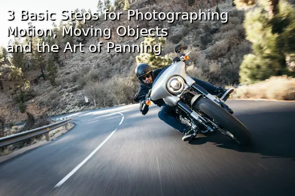 3 Basic Steps for Photographing Motion, Moving Objects and the Art of Panning