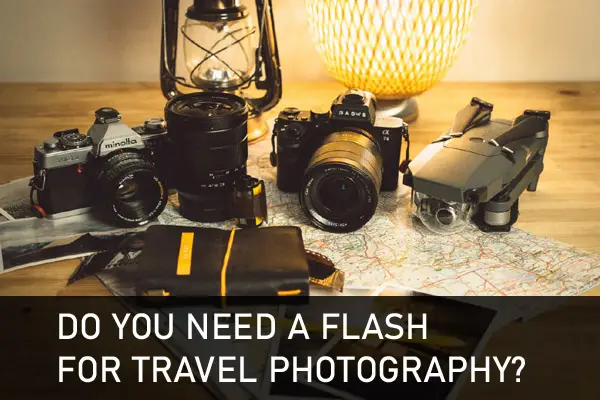 Do You Need A Flash For Travel Photography?