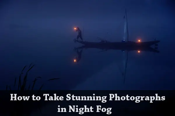 How to Take Stunning Photographs in Night Fog
