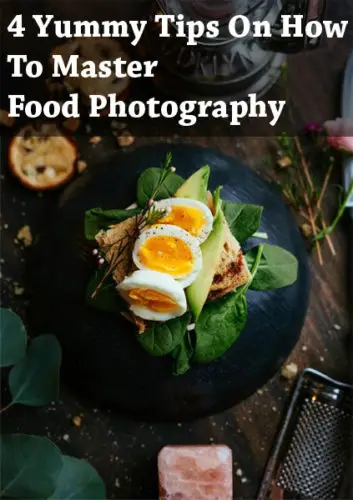 4 Yummy Tips On How To Master Food Photography