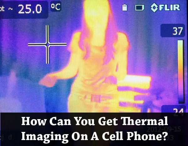 How Can You Get Thermal Imaging On A Cell Phone? - Photodoto