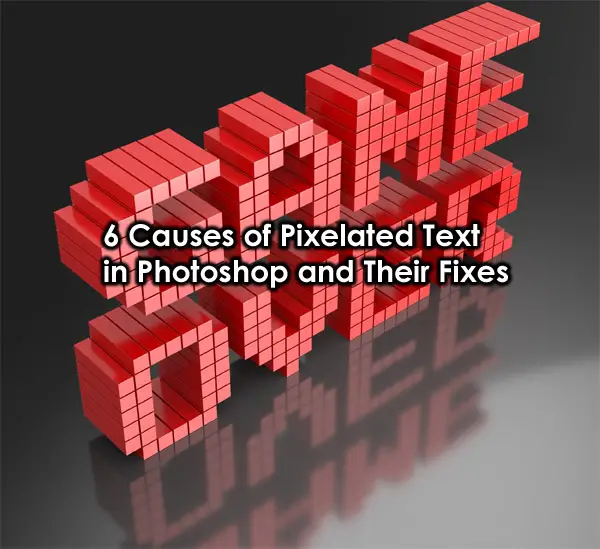 6 Causes of Pixelated Text in Photoshop and Their Fixes
