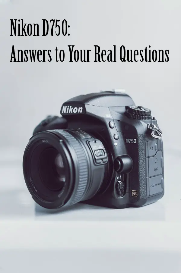 Nikon D750: Answers to Your Real Questions