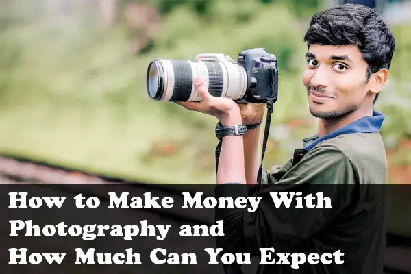 How to Make Money With Photography and How Much Can You Expect