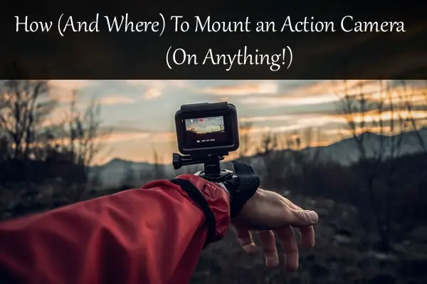 How (And Where) To Mount an Action Camera (On Anything!)