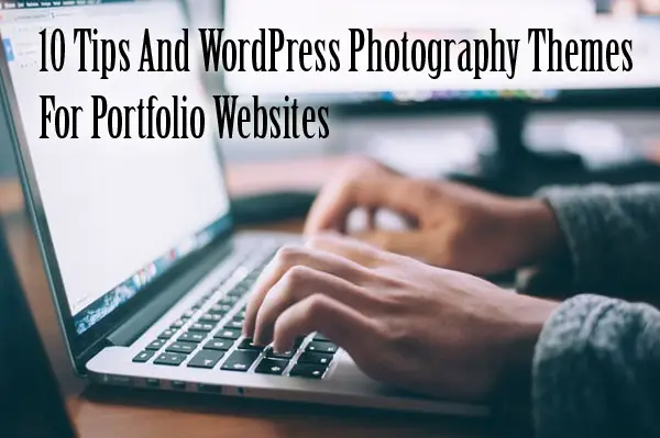 10 Tips And WordPress Photography Themes For Portfolio Websites