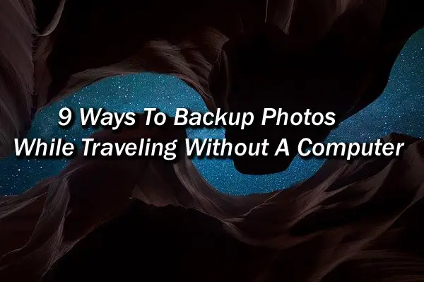 9 Ways To Backup Photos While Traveling Without A Computer