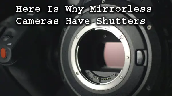 Here Is Why Mirrorless Cameras Have Shutters