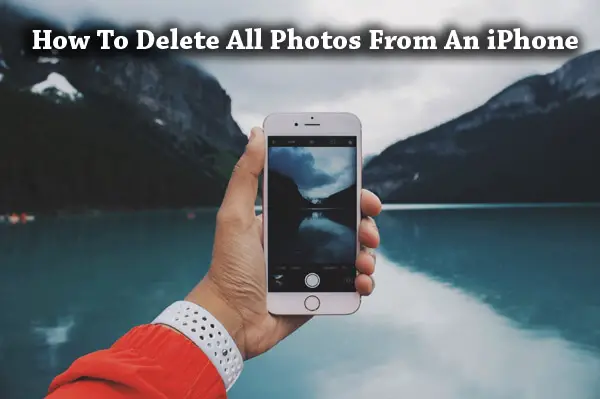 How To Delete All Photos From iPhone Using iPhone, Mac or PC
