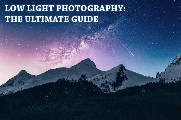 The Ultimate Guide To Low Light Photography: Tips, Settings, Cameras, Lenses