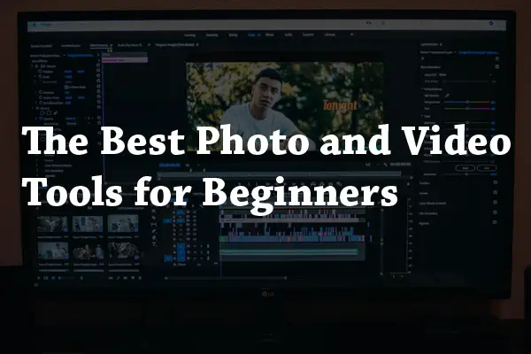 The Top Best Photo and Video Tools for Beginners